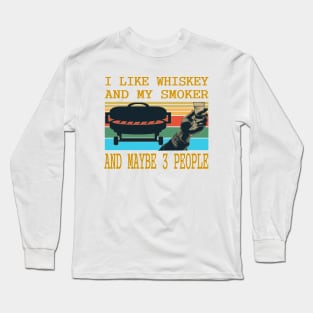 I like whiskey and my smoker and may be 3 people.. Long Sleeve T-Shirt